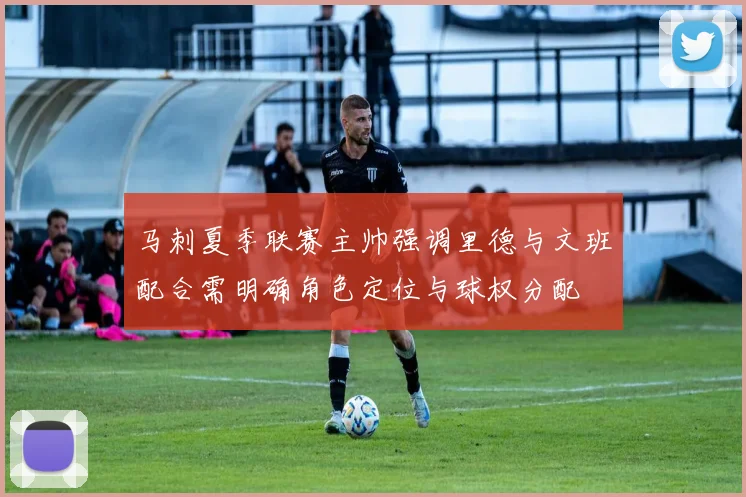 马刺夏季联赛主帅强调里德与文班配合需明确角色定位与球权分配