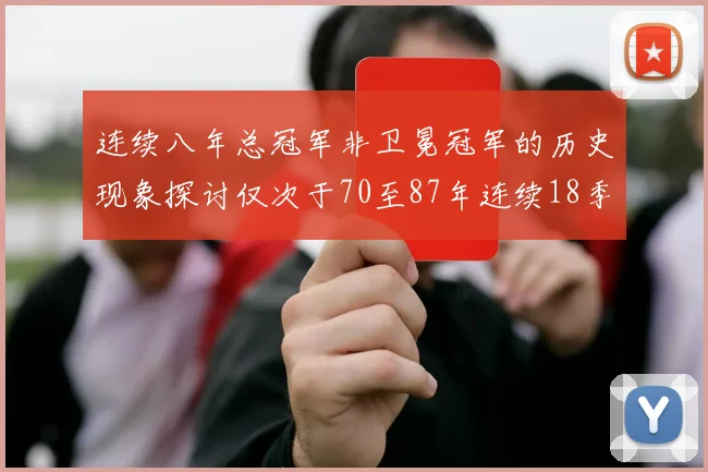 连续八年总冠军非卫冕冠军的历史现象探讨仅次于70至87年连续18季的传奇