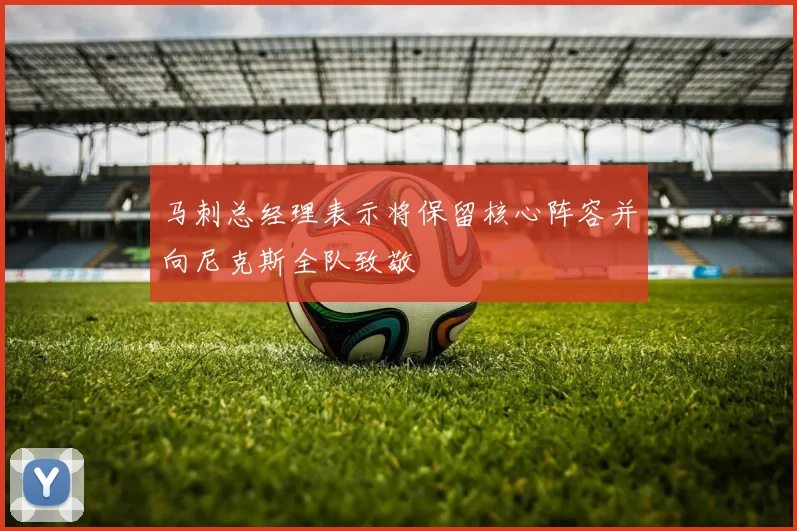 马刺总经理表示将保留核心阵容并向尼克斯全队致敬